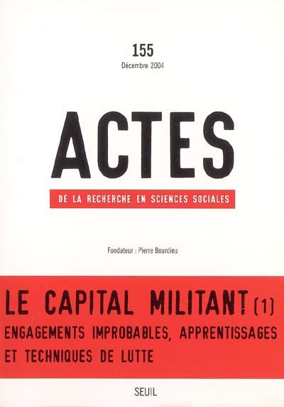 Actes de la recherche en sciences sociales, n° 155. Le capital militant : 1re partie, Engagements improbables, apprentissages et techniques de lutte