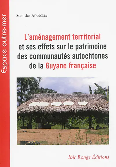 L'aménagement territorial et ses effets sur le patrimoine des communautés autochtones de la Guyane française