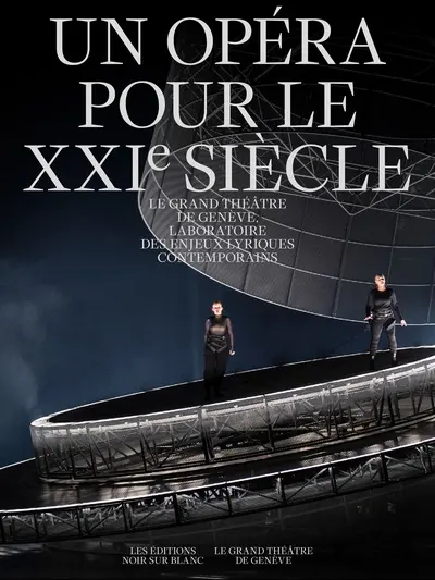 Un opéra pour le XXIe siècle : le Grand Théâtre de Genève : laboratoire des enjeux lyriques contemporains