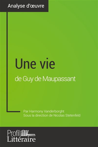 Une vie de Guy de Maupassant (Analyse approfondie) : Approfondissez votre lecture de cette œuvre avec notre profil littéraire (résumé, fiche de lecture et axes de lecture)