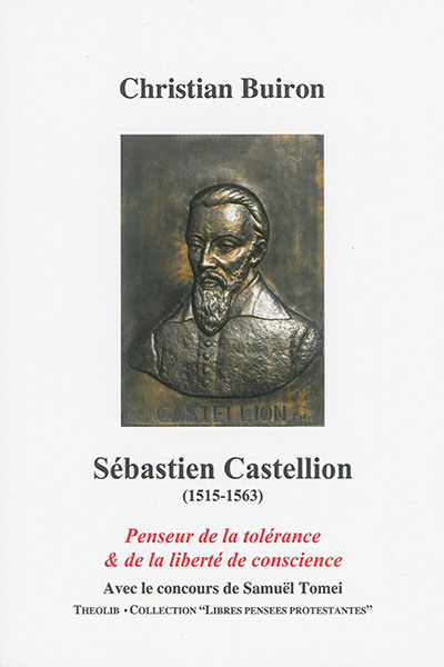 Sébastien Castellion (1515-1563) : penseur de la tolérance & de la liberté de conscience