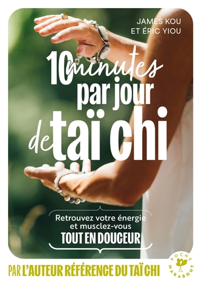 10 minutes par jour de taï chi : retrouvez votre énergie et musclez-vous tout en douceur