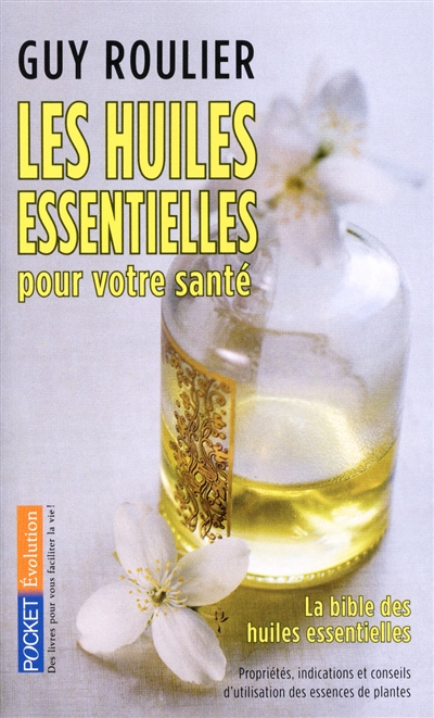 Les huiles essentielles pour votre santé : guide pratique d'aromathérapie et d'aromachologie : propriétés, indications et conseils d'utilisation des essences de plantes