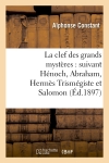 La clef des grands mystères : suivant Hénoch, Abraham, Hermès Trismégiste et Salomon (Ed.1897)