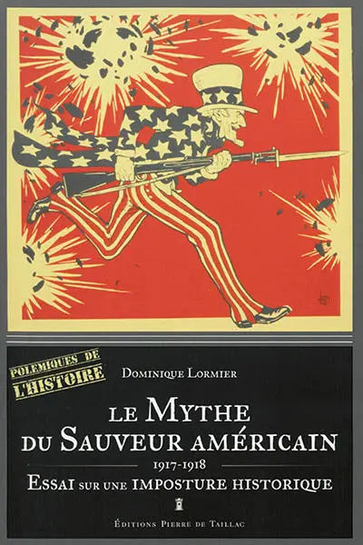 Le mythe du sauveur américain : 1917-1918 : essai sur une imposture historique