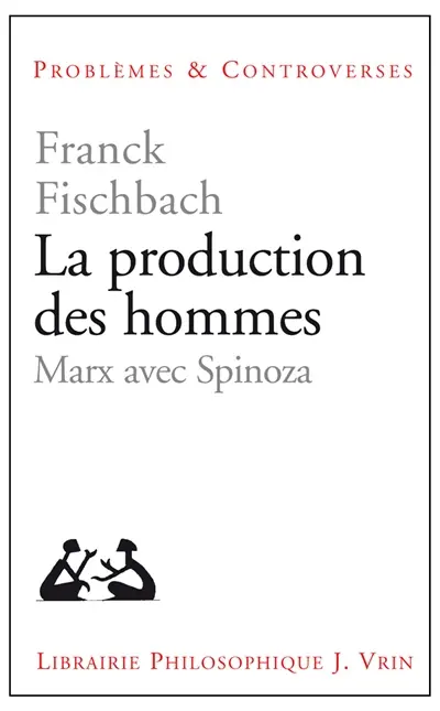 La production des hommes : Marx avec Spinoza