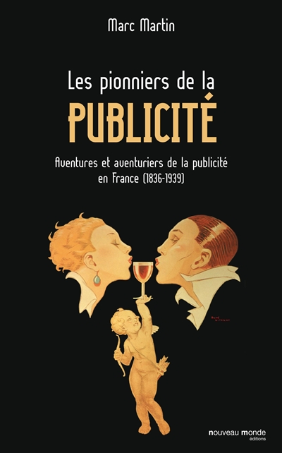 Les pionniers de la publicité : aventures et aventuriers de la publicité en France (1836-1939)