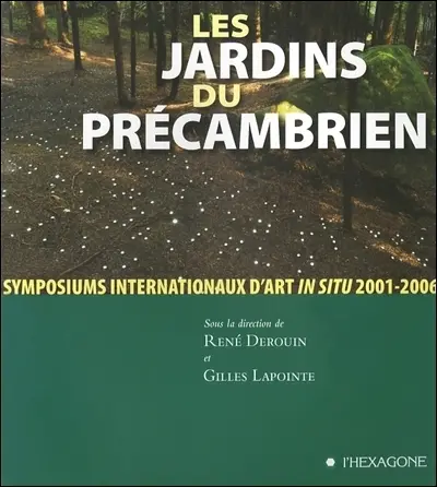 Les jardins du Précambrien : symposiums internationaux d'art in situ, 2001-2006