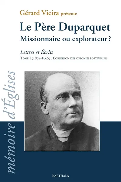 Lettres et écrits. Vol. 1. Le père Duparquet, missionnaire ou explorateur ? : 1852-1865 : l'obsession des colonies portugaises