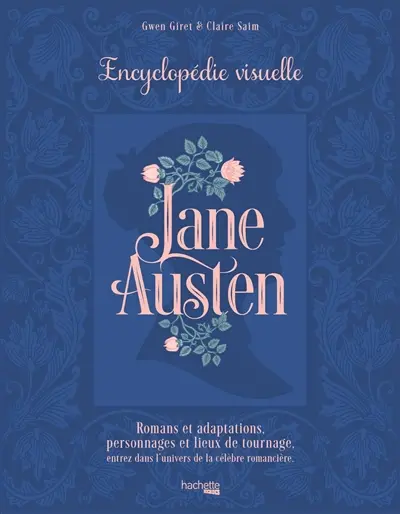 Jane Austen : encyclopédie visuelle : romans et adaptations, personnages et lieux de tournage
