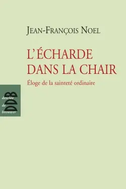L'écharde dans la chair : éloge de la sainteté ordinaire