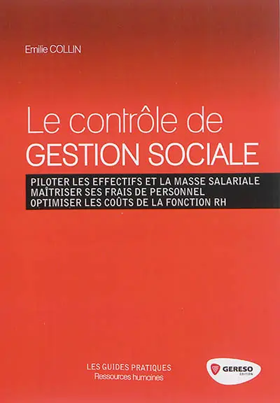 Le contrôle de gestion sociale : piloter les effectifs et la masse salariale, maîtriser ses frais de personnel, optimiser les coûts de la fonction RH
