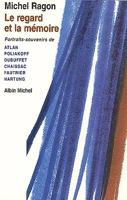 Le regard et la mémoire : portraits-souvenirs de Atlan, Poliakoff, Dubuffet, Chaissac, Fautrier, Hartung
