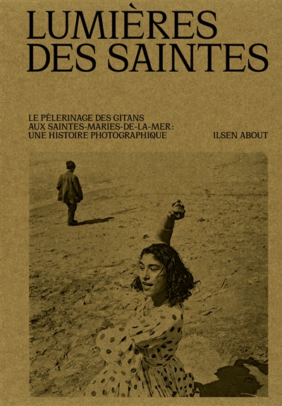Lumières des saintes : le pèlerinage des gitans aux Saintes-Maries-de-la-Mer : une histoire photographique