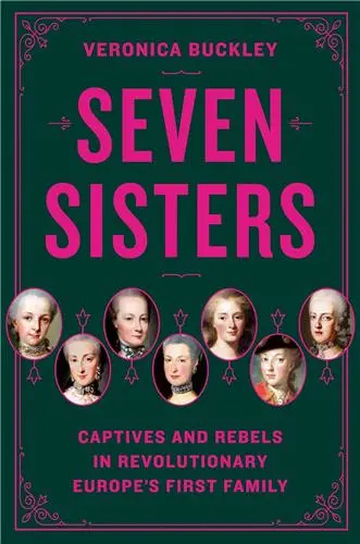 Seven Sisters Captives and Rebels in Revolutionary Europe's First Family