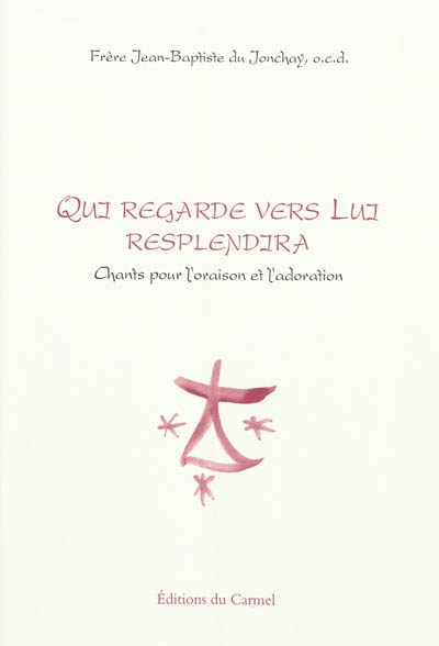 Qui regarde vers lui resplendira ! : chants pour l'oraison et l'adoration