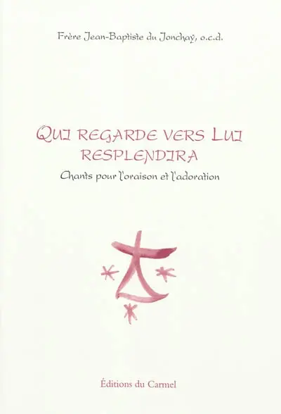 Qui regarde vers lui resplendira ! : chants pour l'oraison et l'adoration