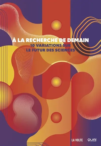 A la recherche de demain : 10 variations sur le futur des sciences