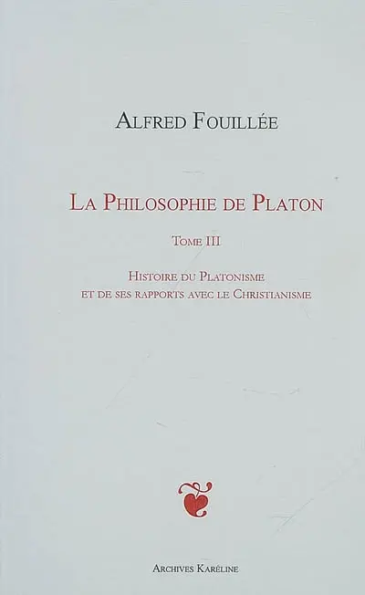 La philosophie de Platon. Vol. 3. Histoire du platonisme et de ses rapports avec le christianisme