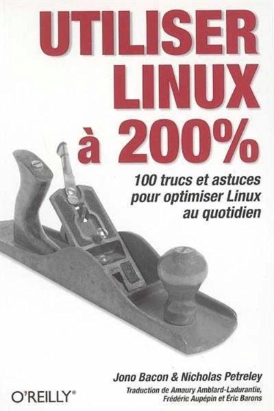 Utiliser Linux à 200 % : 100 trucs et astuces pour optimiser Linux au quotidien