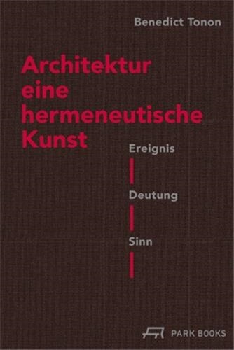 Architektur eine hermeneutische Kunst : Ereignis, Deutung, Sinn