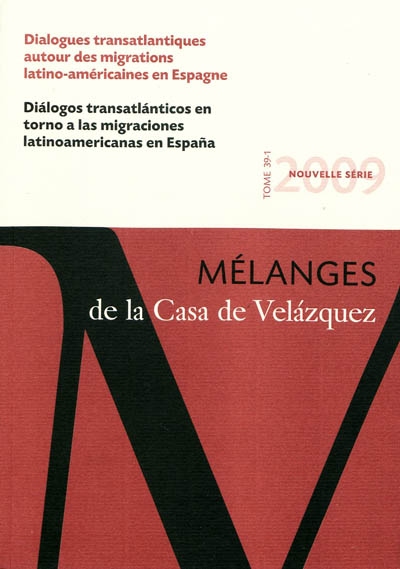 Mélanges de la Casa de Velazquez, n° 39-1. Dialogues transatlantiques autour des migrations latino-américaines en Espagne. Dialogos transatlanticos en torno a las migraciones latinoamericanas en Espana