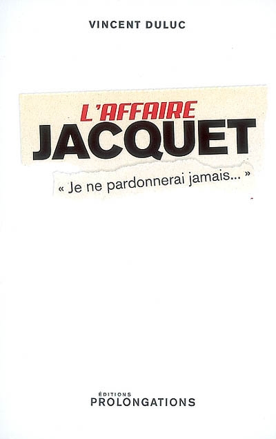 L'affaire Jacquet : je ne pardonnerai jamais