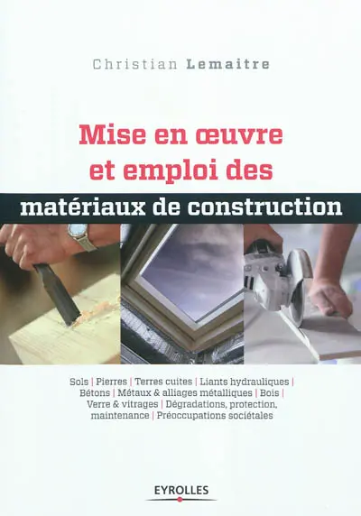Mise en oeuvre et emploi des matériaux de construction : sols, pierres, terres cuites, liants hydrauliques, bétons, métaux & alliages métalliques, bois, verre & vitrages, dégradations, protection, maintenance, préoccupations sociétales