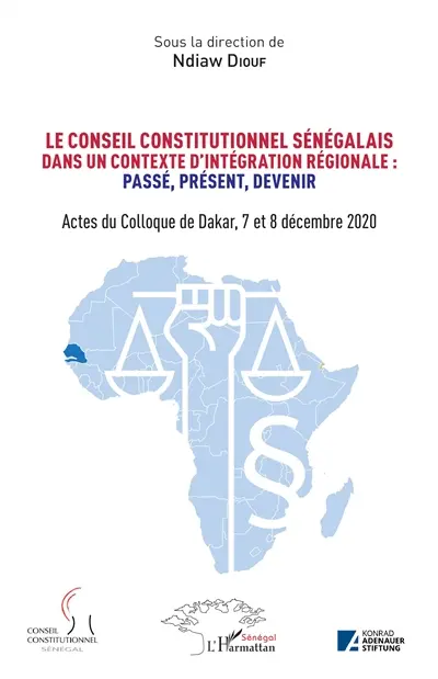 Le Conseil constitutionnel sénégalais dans un contexte d'intégration régionale : passé, présent, devenir : actes du colloque de Dakar, 7 et 8 décembre 2020
