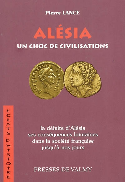 Alésia, un choc de civilisations : la défaite d'Alésia, ses conséquences lointaines dans la société française jusqu'à nos jours