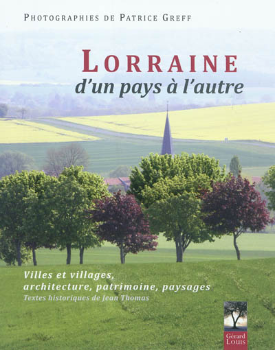Lorraine : d'un pays à l'autre : villes et villages, architecture, patrimoine, paysages