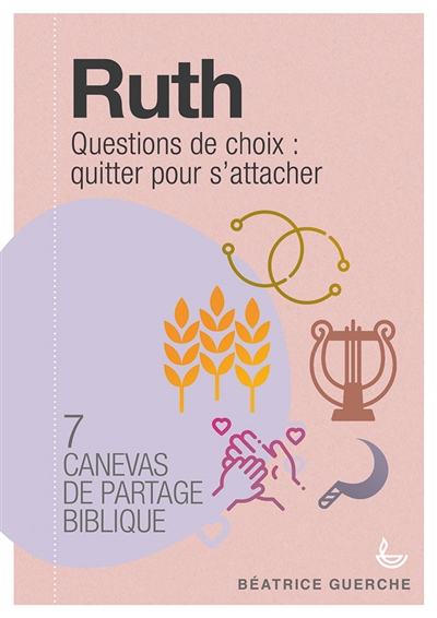 Ruth : questions de choix, quitter pour s'attacher : 7 canevas de partage biblique