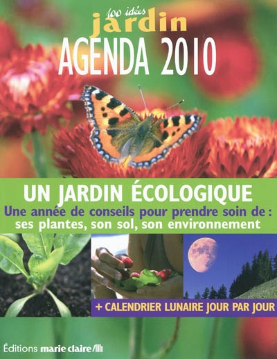 Agenda 2010 100 idées jardin : un jardin écologique : une année de conseils pour prendre soin de ses plantes, son sol, son environnement