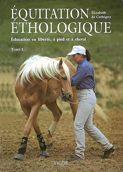 Equitation éthologique. Vol. 1. Education en liberté, à pied et à cheval