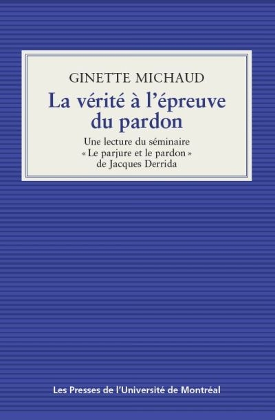 La vérité à l'épreuve du pardon : lecture du séminaire «Le parjure et le pardon» de Jacques Derrida