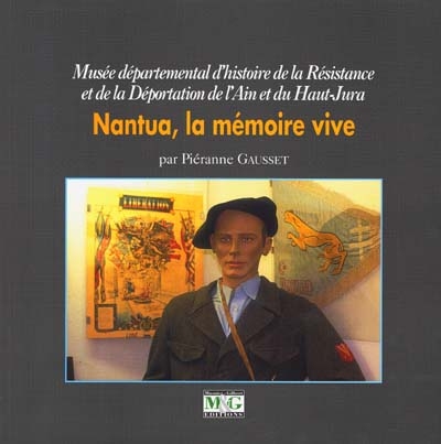 Nantua, la mémoire vive : Musée départemental d'histoire de la Résistance et de la Déportation de l'Ain et du Haut-Jura