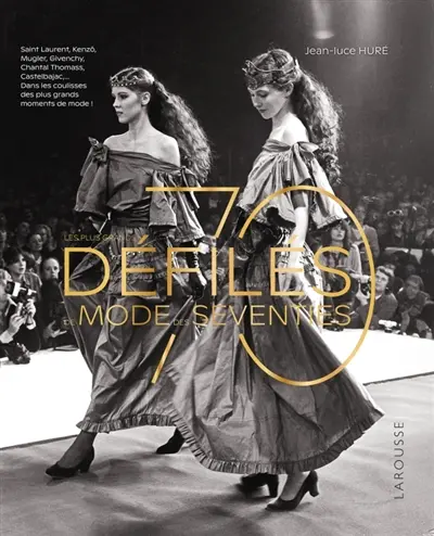 Les plus grands défilés de mode des seventies : Saint Laurent, Kenzo, Mugler, Givenchy, Chantal Thomass, Castelbajac... : dans les coulisses des plus grands moments de mode !