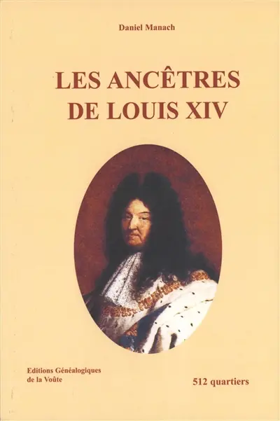 Les ancêtres de Louis XIV : 512 quartiers