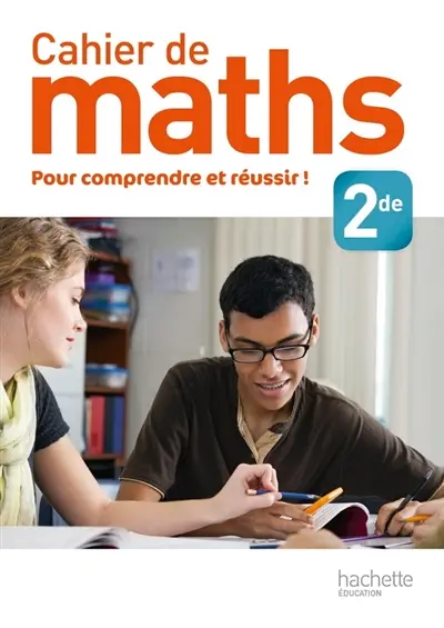 Cahier de maths 2de : pour comprendre et réussir !