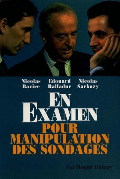 Nicolas Bazire, Edouard Balladur, Nicolas Sarkozy en examen pour manipulation des sondages
