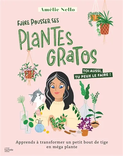Faire pousser ses plantes gratos : toi aussi, tu peux le faire ! : apprends à transformer un petit bout de tige en méga plante