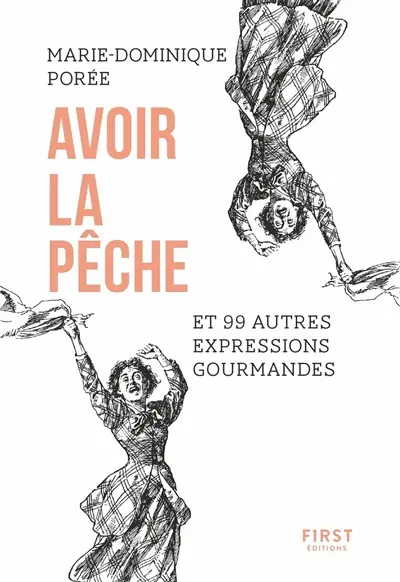 Avoir la pêche : et 99 autres expressions gourmandes