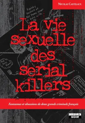 La vie sexuelle des serial killers : fantasmes et obsessions de deux grands criminels français