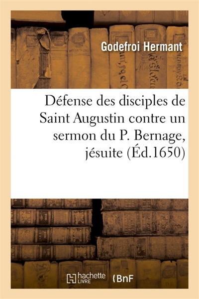 Défense des disciples de Saint Augustin contre un sermon du P. Bernage, jésuite : Chapelle de St-Louis, 28 aoust 1650
