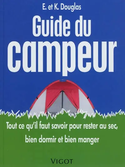 Guide du campeur : tout ce qu'il faut savoir pour rester au sec, bien dormir et bien manger