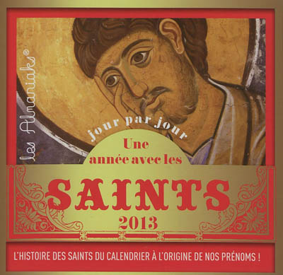 Une année avec les saints 2013 : l'histoire des saints du calendrier à l'origine de nos prénoms !