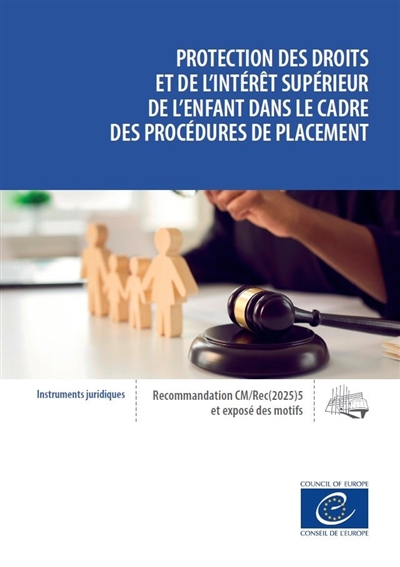 Protection des droits et de l'intérêt supérieur de l'enfant dans le cadre des procédures de placement : Recommandation CM-Rec(2025)5 adoptée par le Comité des ministres du Conseil de l'Europe le 28 mai 2025 et exposé des motifs