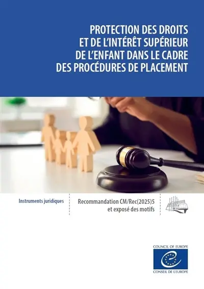 Protection des droits et de l'intérêt supérieur de l'enfant dans le cadre des procédures de placement : Recommandation CM-Rec(2025)5 adoptée par le Comité des ministres du Conseil de l'Europe le 28 mai 2025 et exposé des motifs