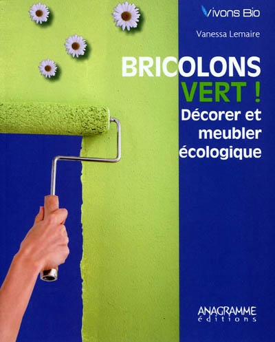 Bricolons vert ! : décorer et meubler écologique