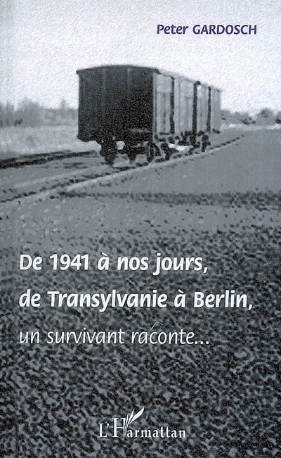 De 1941 à nos jours, de Transylvanie à Berlin, un survivant raconte...